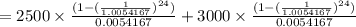 = 2500\times \frac{(1-(\frac{1}{1.0054167})^{24})}{0.0054167} + 3000\times \frac{(1-(\frac{1}{1.0054167})^{24})}{0.0054167}