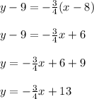 y-9=-\frac{3}{4}(x - 8)\\\\y-9= -\frac{3}{4}x + 6\\\\y= -\frac{3}{4}x + 6+9\\\\y= -\frac{3}{4}x + 13