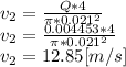 v_{2} =\frac{Q*4}{\pi *0.021^{2} } \\v_{2}=\frac{0.004453*4}{\pi *0.021^{2} }\\v_{2}=12.85[m/s]