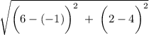 $ \sqrt{\bigg(6 - (-1) \bigg)^{2} \hspace{1mm} + \hspace{1mm} \bigg( 2 - 4 \bigg )^2 $