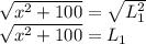 \sqrt{x^{2}+100}=\sqrt{L_{1} ^{2}}\\  \sqrt{x^{2}+100}= L_{1}