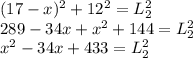 (17-x)^{2}+12^{2}=L_{2} ^{2}   \\289-34x+x^{2} +144=L_{2} ^{2}\\x^{2} -34x+433=L_{2} ^{2}