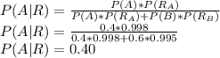 P(A|R)=\frac{P(A) *P(R_A)}{P(A) *P(R_A)+P(B) *P(R_B)}\\P(A|R) = \frac{0.4*0.998}{0.4*0.998+0.6*0.995} \\P(A|R) = 0.40