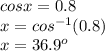 cosx=0.8\\x= cos^{-1}(0.8)\\ x= 36.9^{o}