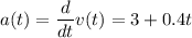 a(t) = \dfrac{d}{dt}v(t) = 3 + 0.4t