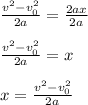 \frac{v^{2}-v_{0} ^{2}}{2a}=\frac{2ax}{2a}  \\\\\frac{v^{2}-v_{0} ^{2}}{2a}=x\\\\x = \frac{v^{2}-v_{0} ^{2}}{2a}