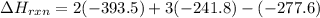 \Delta H_{rxn} = 2 (-393.5) + 3 (-241.8) - (-277.6)