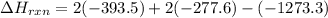 \Delta H_{rxn} = 2(-393.5) + 2(-277.6) - (-1273.3)