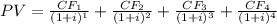 PV=\frac{CF_1}{(1+i)^1}+\frac{CF_2}{(1+i)^2}+\frac{CF_3}{(1+i)^3}+\frac{CF_4}{(1+i)^4}