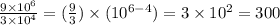 \frac{9\times10^6}{3\times10^4}=(\frac{9}{3})\times(10^{6-4} )=3\times10^2=300