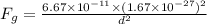 F_g=\frac{6.67\times 10^{-11}\times (1.67\times 10^{-27})^2}{d^2}