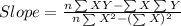 Slope=\frac{n\sum XY-\sum X\sum Y}{n\sum X^{2}-(\sum X)^{2}}