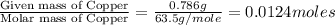 \frac{\text{Given mass of Copper}}{\text{Molar mass of Copper}}=\frac{0.786g}{63.5g/mole}=0.0124moles