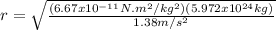 r  = \sqrt{\frac{(6.67x10^{-11}N.m^{2}/kg^{2})(5.972x10^{24}kg)}{1.38m/s^{2}}}