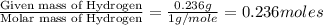 \frac{\text{Given mass of Hydrogen}}{\text{Molar mass of Hydrogen}}=\frac{0.236g}{1g/mole}=0.236moles