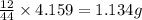 \frac{12}{44}\times 4.159=1.134g