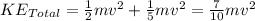 KE_{Total} =\frac{1}{2} m v^{2} + \frac{1}{5} mv^{2} = \frac{7}{10} mv^{2}