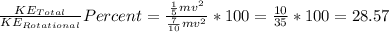 \frac{KE_{Total} }{KE_{Rotational} } Percent= \frac{\frac{1}{5} mv^{2} }{\frac{7}{10}mv^{2}  }  *100 = \frac{10}{35} *100 = 28.57 %
