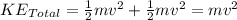 KE_{Total} =\frac{1}{2} m v^{2} + \frac{1}{2} mv ^{2} =mv ^{2}