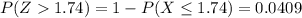 P(Z  1.74)= 1-P(X \leq 1.74)=0.0409
