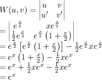 W(u,v)=\left | \begin{matrix}u&v\\u'&v' \end{matrix} \right |\\=\left | \begin{matrix}e^{\frac{x}{2}}&xe^{\frac{x}{2}}\\\frac{1}{2}e^{\frac{x}{2}}&e^{\frac{x}{2}}\left ( 1+\frac{x}{2} \right ) \end{matrix} \right |\\=e^{\frac{x}{2}}\left [ e^{\frac{x}{2}}\left ( 1+\frac{x}{2} \right ) \right ]-\frac{1}{2}e^{\frac{x}{2}}xe^{\frac{x}{2}}\\=e^x\left ( 1+\frac{x}{2} \right )-\frac{1}{2}xe^x\\=e^x+\frac{1}{2}xe^x-\frac{1}{2}xe^x\\=e^x