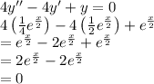 4y''-4y'+y=0\\4\left (\frac{1}{4}e^{\frac{x}{2}}  \right )-4\left (  \frac{1}{2}e^{\frac{x}{2}}\right )+e^{\frac{x}{2}}\\=e^{\frac{x}{2}}-2e^{\frac{x}{2}}+e^{\frac{x}{2}}\\=2e^{\frac{x}{2}}-2e^{\frac{x}{2}}\\=0