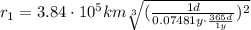 r_{1} = 3.84\cdot 10^{5} km \sqrt[3] {(\frac{1 d}{0.07481 y \cdot \frac{365 d}{1 y}})^{2}}