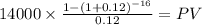 14000 \times \frac{1-(1+0.12)^{-16} }{0.12} = PV\\