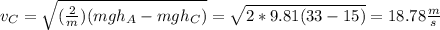 v_C=\sqrt{(\frac{2}{m})(mgh_A-mgh_C)}=\sqrt{2*9.81(33-15)}=18.78\frac{m}{s}