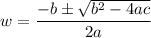 $w=\frac{-b \pm \sqrt{b^{2}-4 a c}}{2 a}$