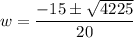 $w=\frac{-15 \pm \sqrt{4225}}{20}$