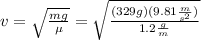 v=\sqrt{\frac{mg}{\mu}}=\sqrt{\frac{(329g)(9.81\frac{m}{s^{2}})}{1.2\frac{g}{m}}}