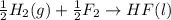 \frac{1}{2}H_2(g)+\frac{1}{2}  F_2 \rightarrow HF(l)