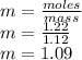 m = \frac{moles}{ mass}\\m = \frac{1.22}{1.12}\\m = 1.09