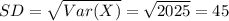 SD=\sqrt{Var(X)}=\sqrt{2025}=45