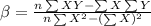 \beta = \frac{n \sum{XY} - \sum{X}\sum{Y}}{n\sum{X^2} - (\sum{X})^2}