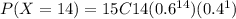 P(X=14)=15C14(0.6^{14}) (0.4^{1})