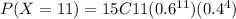 P(X=11)=15C11(0.6^{11}) (0.4^{4})