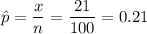 \hat{p} = \dfrac{x}{n} = \dfrac{21}{100} = 0.21