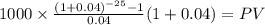 1000 \times \frac{(1+0.04)^{-25} -1}{0.04}(1+0.04) = PV\\