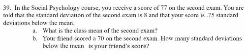 In the Social Psychology course, you receive a score of 77 on the second exam. You are told that the