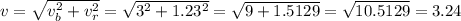 v = \sqrt{v_b^2 + v_r^2} = \sqrt{3^2 + 1.23^2} = \sqrt{9 + 1.5129} = \sqrt{10.5129} = 3.24