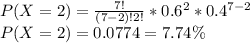 P(X=2) = \frac{7!}{(7-2)!2!}*0.6^2*0.4^{7-2}\\ P(X=2) = 0.0774=7.74\%
