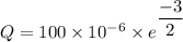Q=100\times 10^{-6}\times e^{\dfrac{-3}{2}}