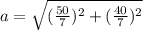 a=\sqrt{(\frac{50}{7} )^2+(\frac{40}{7} )^2}