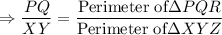$\Rightarrow\frac{PQ}{XY} = \frac{\text{Perimeter of} \Delta PQR}{\text{Perimeter of} \Delta XYZ}