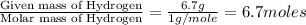 \frac{\text{Given mass of Hydrogen}}{\text{Molar mass of Hydrogen}}=\frac{6.7g}{1g/mole}=6.7moles