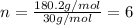 n=\frac{180.2g/mol}{30g/mol}=6