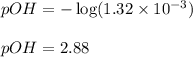 pOH=-\log(1.32\times 10^{-3})\\\\pOH=2.88
