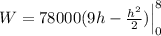 W = 78000 (9h - \frac{h^2}{2}) \Big|_0^8